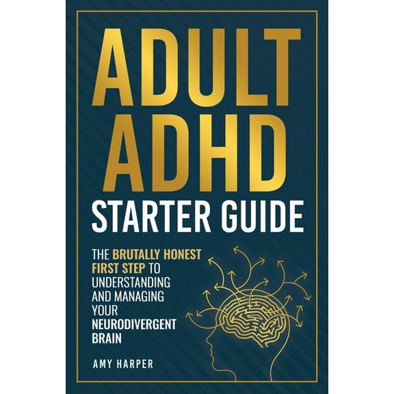 Adult ADHD Starter Guide: The Brutally Honest First Step to Understanding and Managing Your Neurodivergent Brain, (Paperback)