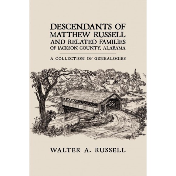 Descendants of Matthew Russell and Related Families of Jackson County, Alabama: A Collection of Genealogies