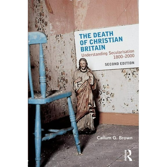 Christianity and Society in the Modern W The Death of Christian Britain: Understanding Secularisation, 1800-2000, (Paperback)