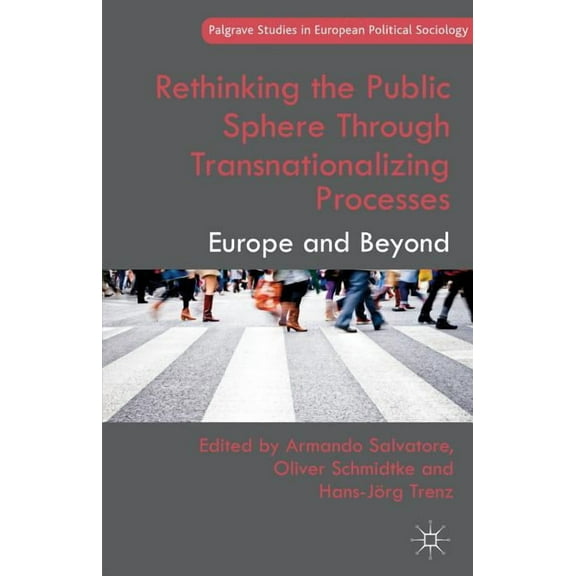 Palgrave Studies in European Political S Rethinking the Public Sphere Through Transnationalizing Processes: Europe and Beyond, (Hardcover)