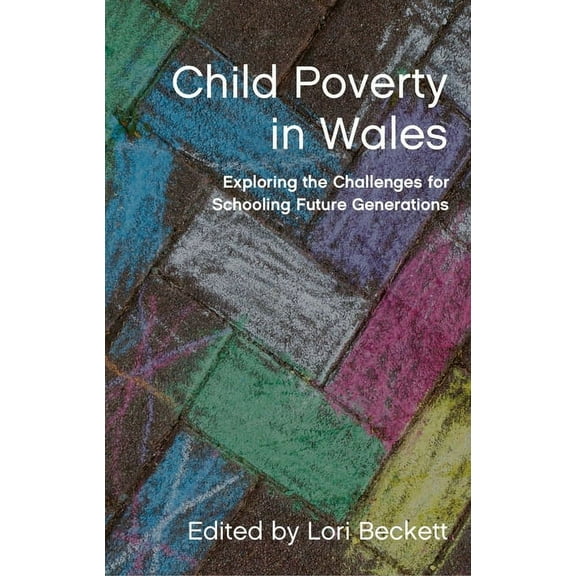 Child Poverty in Wales : Exploring the Challenges for Schooling Future Generations (Paperback)