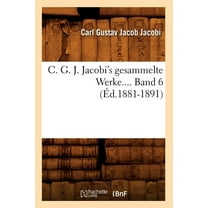 Sciences: C. G. J. Jacobi's Gesammelte Werke. Band 6 (Éd.1881-1891) (Paperback)