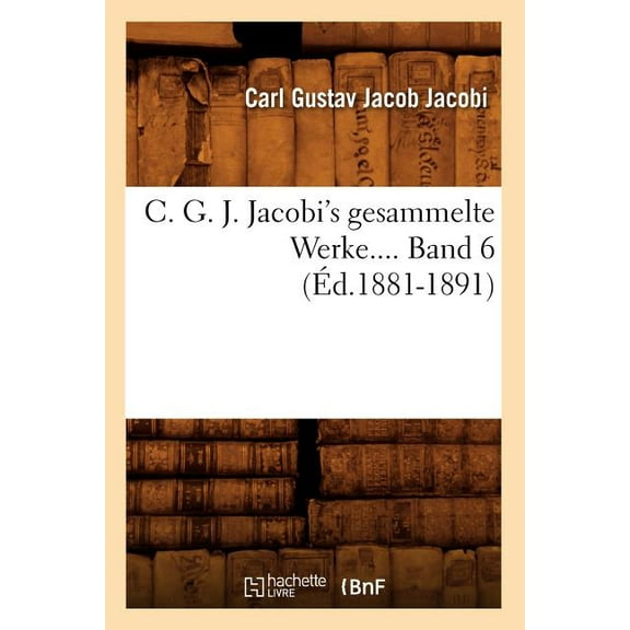 Sciences: C. G. J. Jacobi's Gesammelte Werke. Band 6 (Éd.1881-1891) (Paperback)