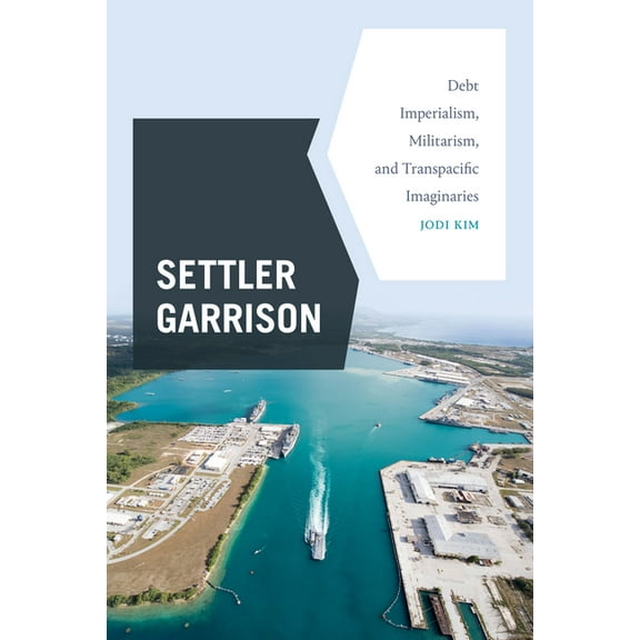 Settler Garrison: Debt Imperialism, Militarism, and Transpacific Imaginaries, (Paperback)