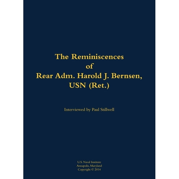 The Reminiscences of Rear Adm. Harold J. Bernsen, USN (Ret.): 1936-, (Hardcover)