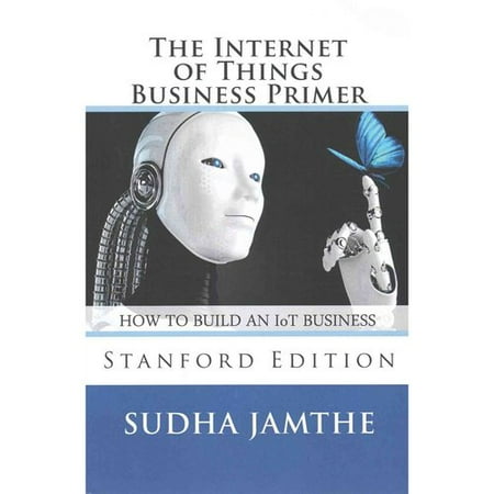 The Internet of Things Business Primer: How to Build an Iot Business