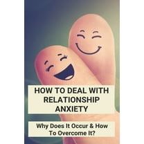 How To Deal With Relationship Anxiety: Why Does It Occur & How To Overcome It?: Anxiety In Relationships Book (Paperback)