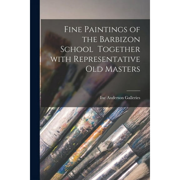 Fine Paintings of the Barbizon School Together With Representative Old Masters, (Paperback)