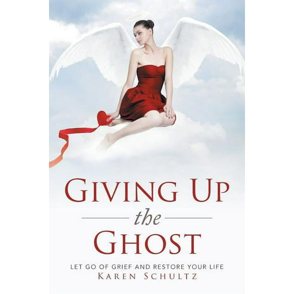 Giving Up the Ghost: Let Go Of Grief and Restore Your Life (Paperback)