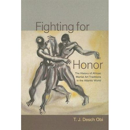 Fighting for Honor : The History of African Martial Arts in the Atlantic (Best Martial Arts Teacher In The World)