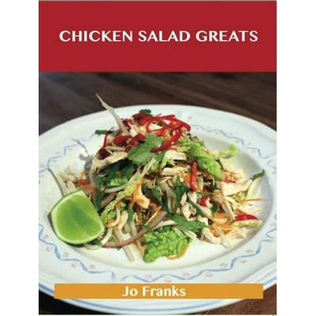 Chicken Salad Greats: Delicious Chicken Salad Recipes, The Top 55 Chicken Salad Recipes -