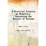 A Practical Treatise on Midwifery: Containing the Results of Sixteen ... 1841 [Hardcover]