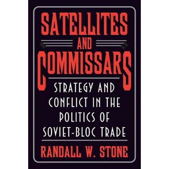 Pre-Owned Princeton Studies in International Histo Satellites and Commissars: Strategy and Conflict in the Politics of Soviet-Bloc Trade, Book 95, (Paperback)