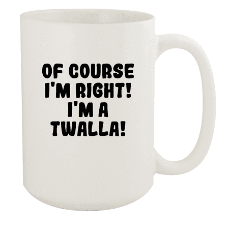 

Of Course I m Right! I m A Twalla! - Ceramic 15oz White Mug White