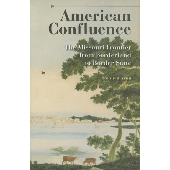 Pre-Owned American Confluence: The Missouri Frontier from Borderland to Border State (History of the Trans-Appalachian Frontier)