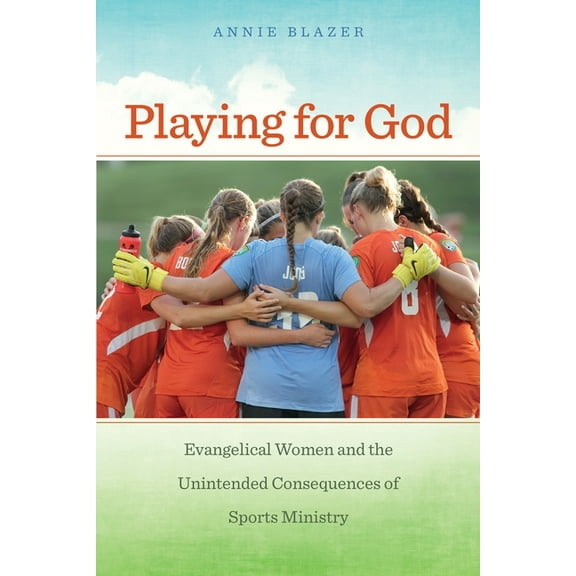 North American Religions Playing for God: Evangelical Women and the Unintended Consequences of Sports Ministry, Book 11, (Paperback)