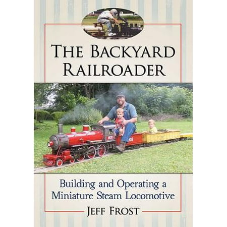 - The Backyard Railroader : Building and Operating a Miniature Steam Locomotive