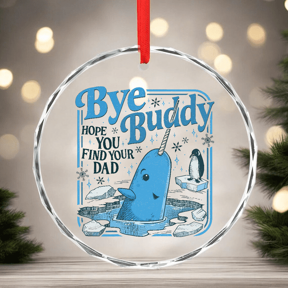 Bye Buddy Hope You Find Your Dad Buddy Narwhal Christmas Ornament Christmas Classic Movie Whale Festive Gift Millitary Green CIRCLE GLASS ORNAMENT Home Decor