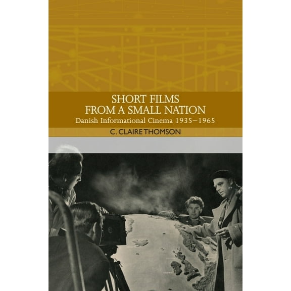 Traditions in World Cinema Short Films from a Small Nation: Danish Informational Cinema 1935-1965, (Hardcover)