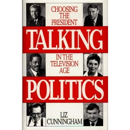 Talking Politics: Choosing the President in the Television Age (Hardcover)