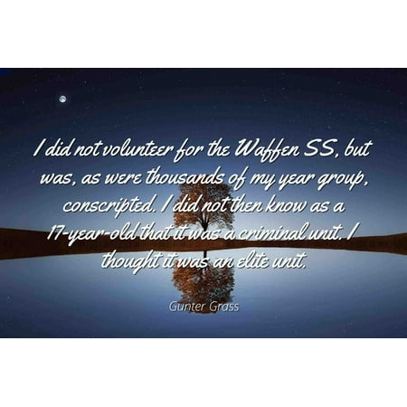 Waffen Ss Poster - Gunter Grass - Famous Quotes Laminated POSTER PRINT 24x20 - I did not volunteer for the Waffen SS, but was, as were thousands of my year group, conscripted. I did not then know as a 17-year-old that