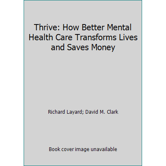 Pre-Owned Thrive: How Better Mental Health Care Transforms Lives and Saves Money (Hardcover) 0691169632 9780691169637