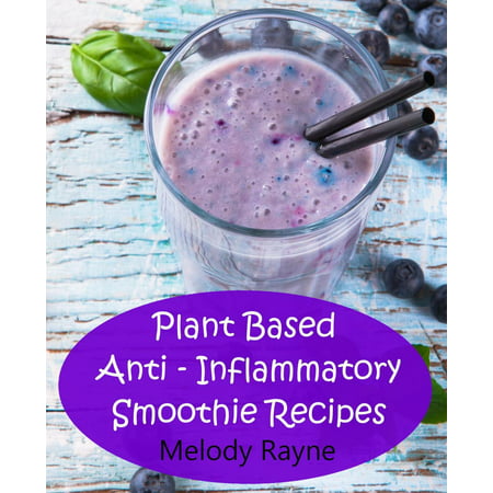 Plant Based Anti – Inflammatory Smoothie Recipes - (Best Anti Inflammatory Smoothie)