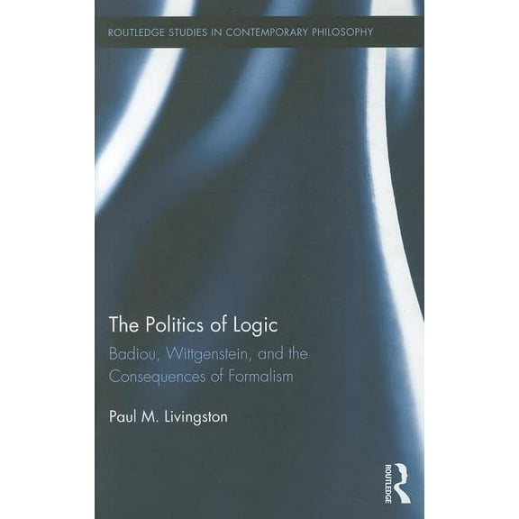 Routledge Studies in Contemporary Philos The Politics of Logic, Book 27, (Hardcover)