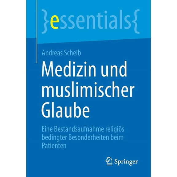 Essentials Medizin Und Muslimischer Glaube: Eine Bestandsaufnahme Religiös Bedingter Besonderheiten Beim Patienten, (Paperback)