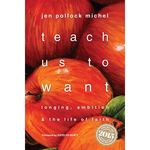 Teach Us to Want: Longing, Ambition & the Life of Faith, (Paperback)