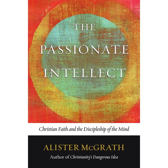 The Passionate Intellect: Christian Faith and the Discipleship of the Mind, (Paperback)