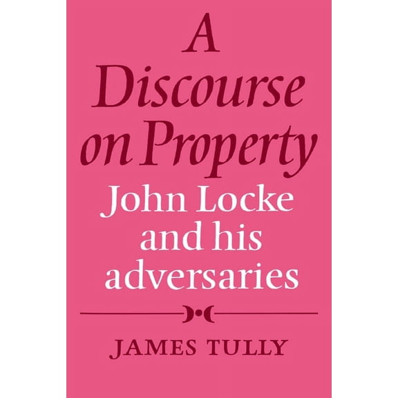 A Discourse on Property: John Locke and His Adversaries, (Paperback)