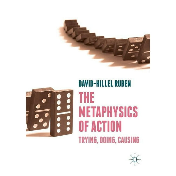 The Metaphysics of Action: Trying, Doing, Causing, (Paperback)