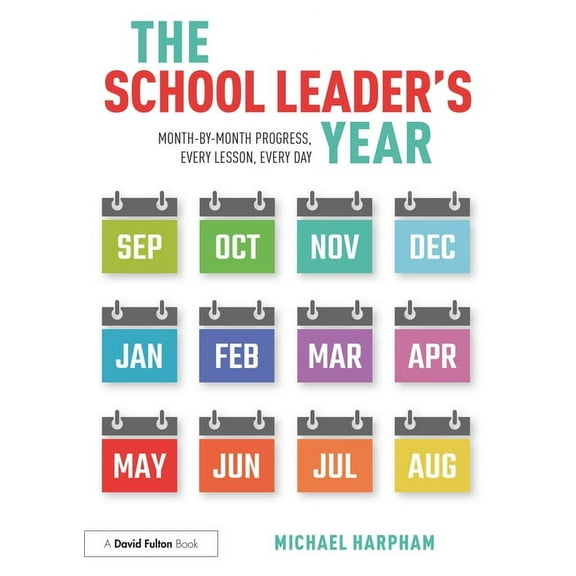 The School Leader's Year: Month-by-Month Progress, Every Lesson, Every Day, (Paperback)