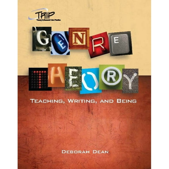 Theory and Research Into Practice (Trip) Genre Theory: Teaching, Writing, and Being, (Paperback)