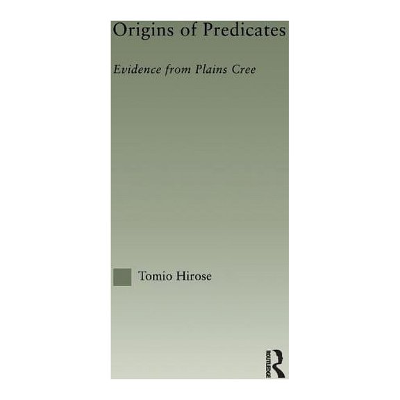 Outstanding Dissertations in Linguistics Origins of Predicates: Evidence from Plains Cree, (Paperback)