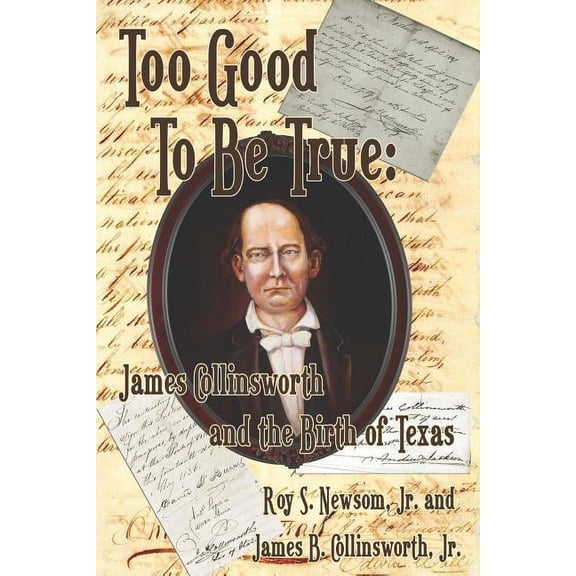 Too Good to Be True: James Collinsworth and the Birth of Texas, (Paperback)