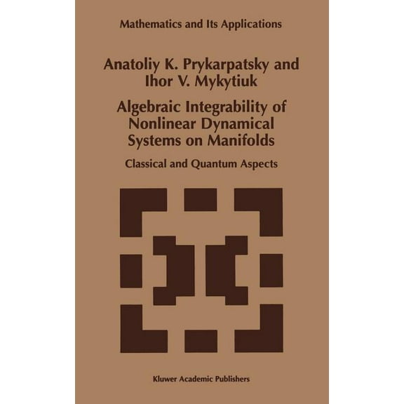Mathematics and Its Applications Algebraic Integrability of Nonlinear Dynamical Systems on Manifolds: Classical and Quantum Aspects, Book 443, (Hardcover)