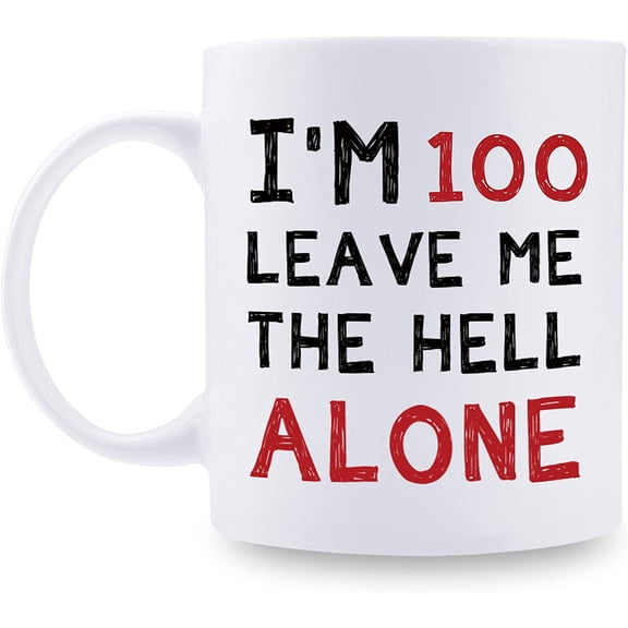 100th Birthday Gifts for Women Men - I'm 100 Leave Me The Hell Alone Mug - 100 Year Old Birthday Gifts for Mom, Dad, Husband, Wife, Brother, Sisters, Grandma, Grandpa, Friends - 11 oz Coffee Mug