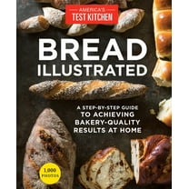 Illustrated: Bread Illustrated : A Step-By-Step Guide to Achieving Bakery-Quality Results At Home (Paperback)