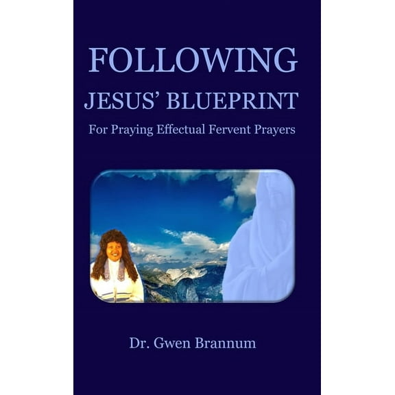 Following Jesus' Blueprint for Praying Effectual Fervent Prayers, (Hardcover)