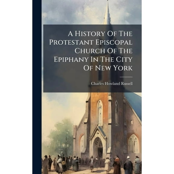 A History Of The Protestant Episcopal Church Of The Epiphany In The City Of New York, (Hardcover)