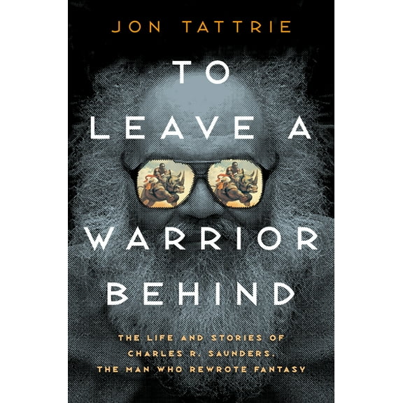 To Leave a Warrior Behind: The Life and Stories of Charles R. Saunders, the Man Who Rewrote Fantasy, (Hardcover)