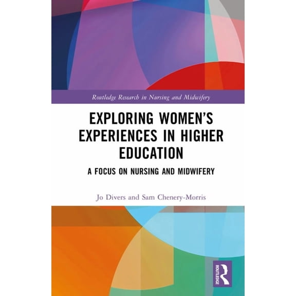 Routledge Research in Nursing and Midwif Exploring Women's Experiences in Higher Education: A Focus on Nursing and Midwifery, (Hardcover)
