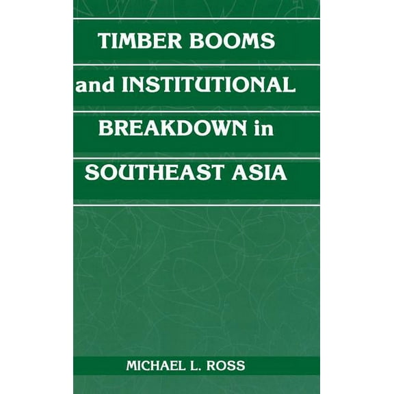 Political Economy of Institutions and De Timber Booms and Institutional Breakdown in Southeast Asia, (Hardcover)