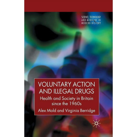 Science, Technology and Medicine in Mode Voluntary Action and Illegal Drugs: Health and Society in Britain Since the 1960s, (Paperback)