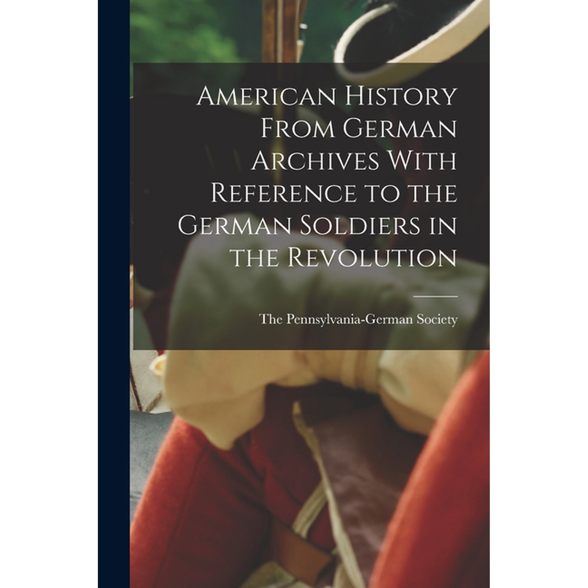 American History From German Archives With Reference to the German Soldiers in the Revolution (Paperback)