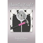 Unworthy Weight : Reclaiming Your Worth From a Number on a Scale and Finding True Identity in Christ (Paperback)