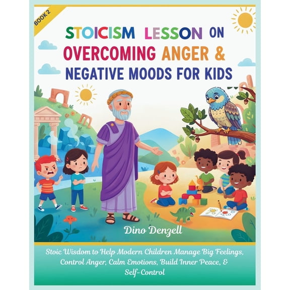 Teaching Daily Positive Behavior with St Stoic Lesson on Overcoming Anger & Negative Moods for Kids: Stoicism Wisdom to Help Modern Children Manage Big Feelings,, Book 2, (Paperback)