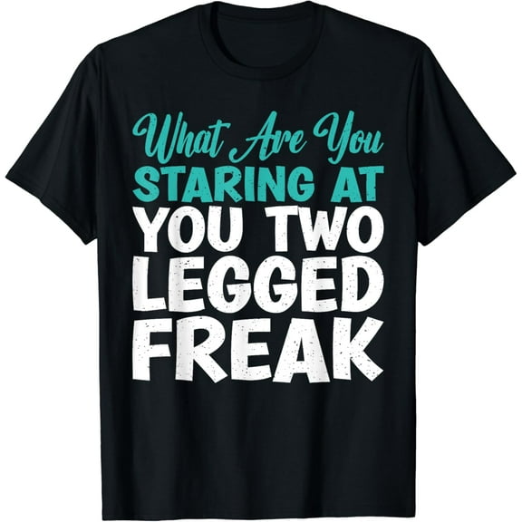 t-shirtWhat are you staring at you two legged Freak funny Amputee T-Shirt mens t shirt,black,women,funny,misfits,men,journey